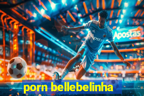 porn bellebelinha